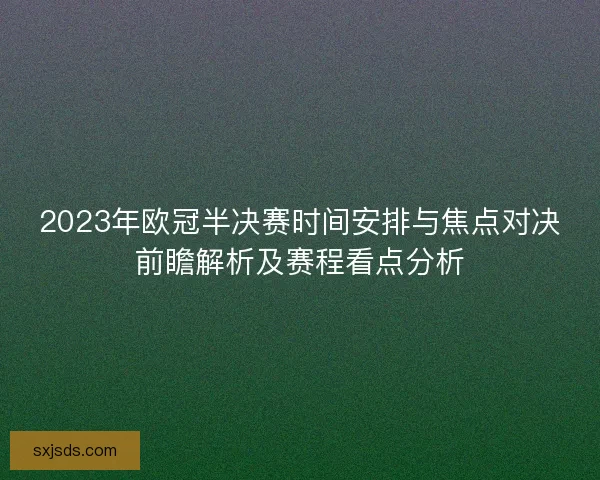 2023年欧冠半决赛时间安排与焦点对决前瞻解析及赛程看点分析